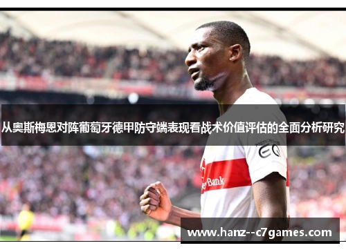 从奥斯梅恩对阵葡萄牙德甲防守端表现看战术价值评估的全面分析研究
