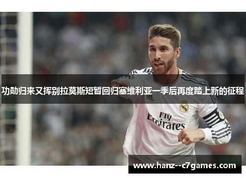 功勋归来又挥别拉莫斯短暂回归塞维利亚一季后再度踏上新的征程