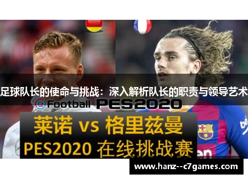 足球队长的使命与挑战:深入解析队长的职责与领导艺术 足球队长的使命与挑战:深入解析队长的职责与领导艺术
